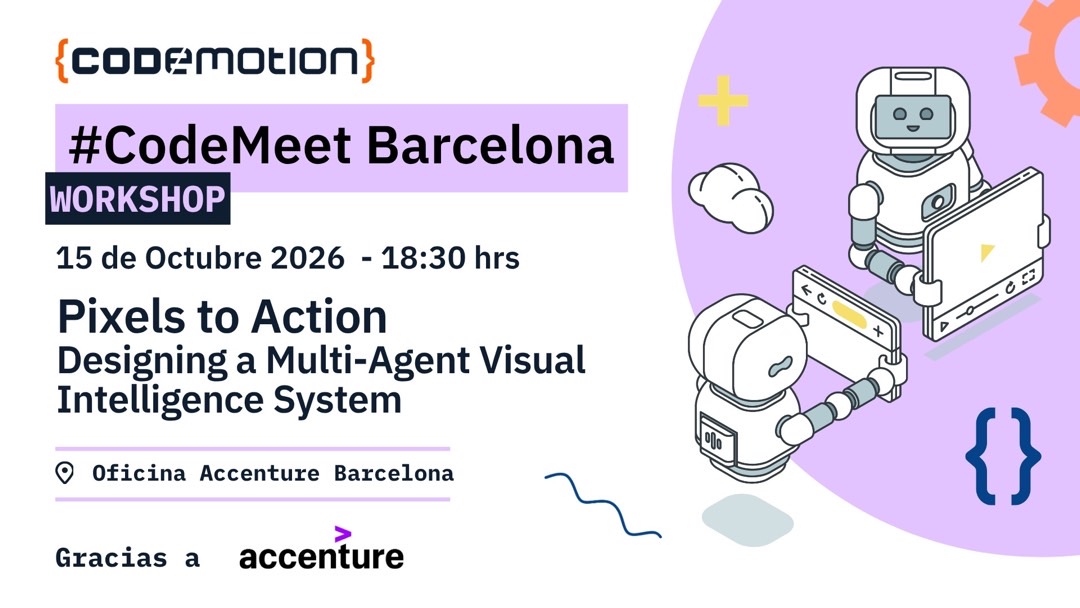 #CodeMeet Barcelona: Pixels to Action – Designing a Multi-Agent Visual Intelligence System — Barcelona